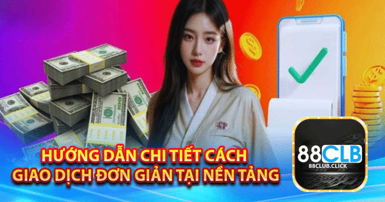 Hướng dẫn chi tiết cách giao dịch đơn giản tại nền tảng