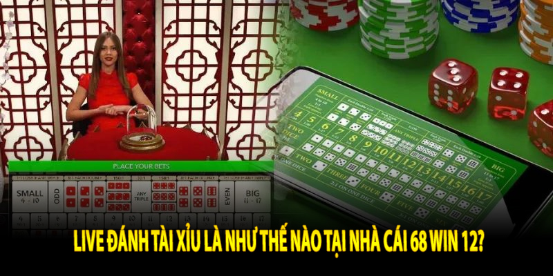 Live đánh tài xỉu là như thế nào tại nhà cái 68 win 12?